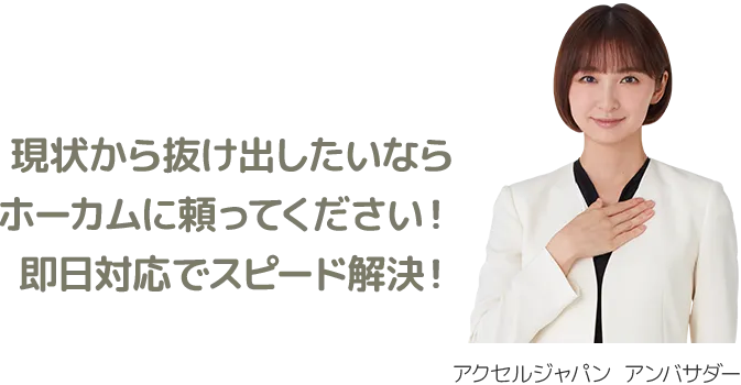 現状から抜け出したいならホーカムに頼ってください!即日対応でスピード解決!